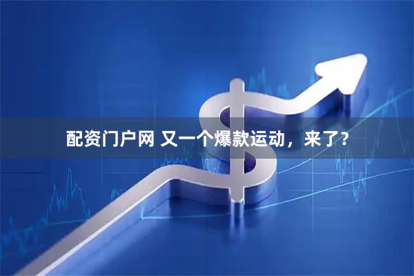 配资门户网 又一个爆款运动,来了?